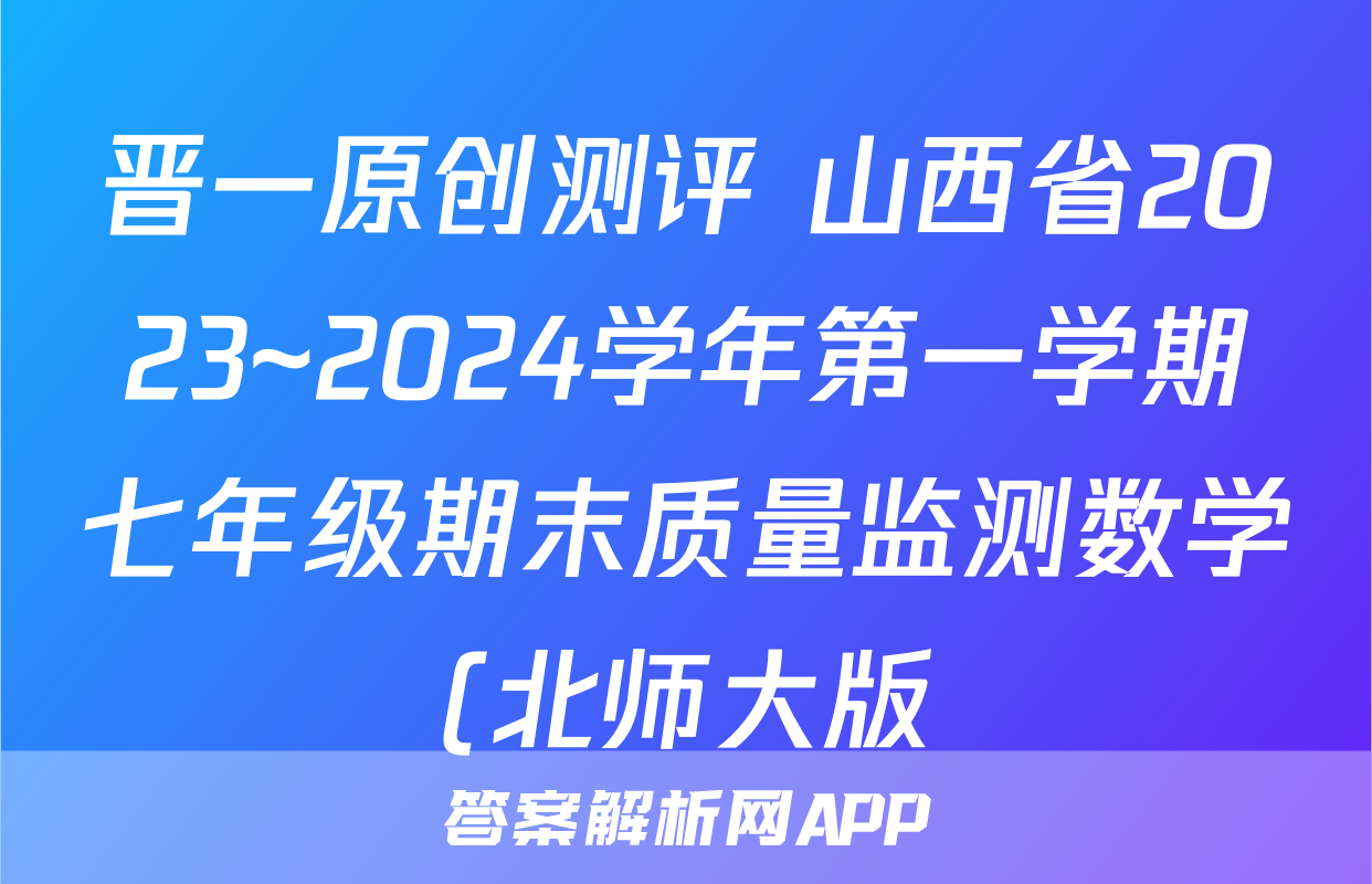 晋一原创测评 山西省2023~2024学年第一学期七年级期末质量监测数学(北师大版)试题